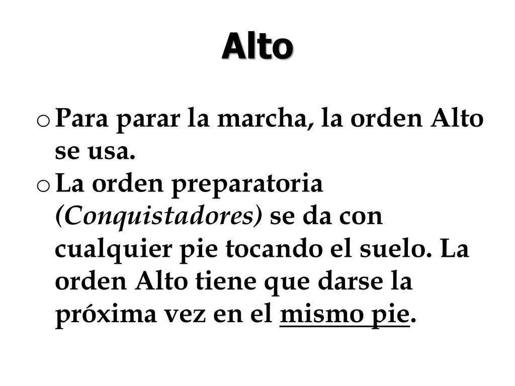 Alto Para parar la marcha, la orden Alto se usa.
