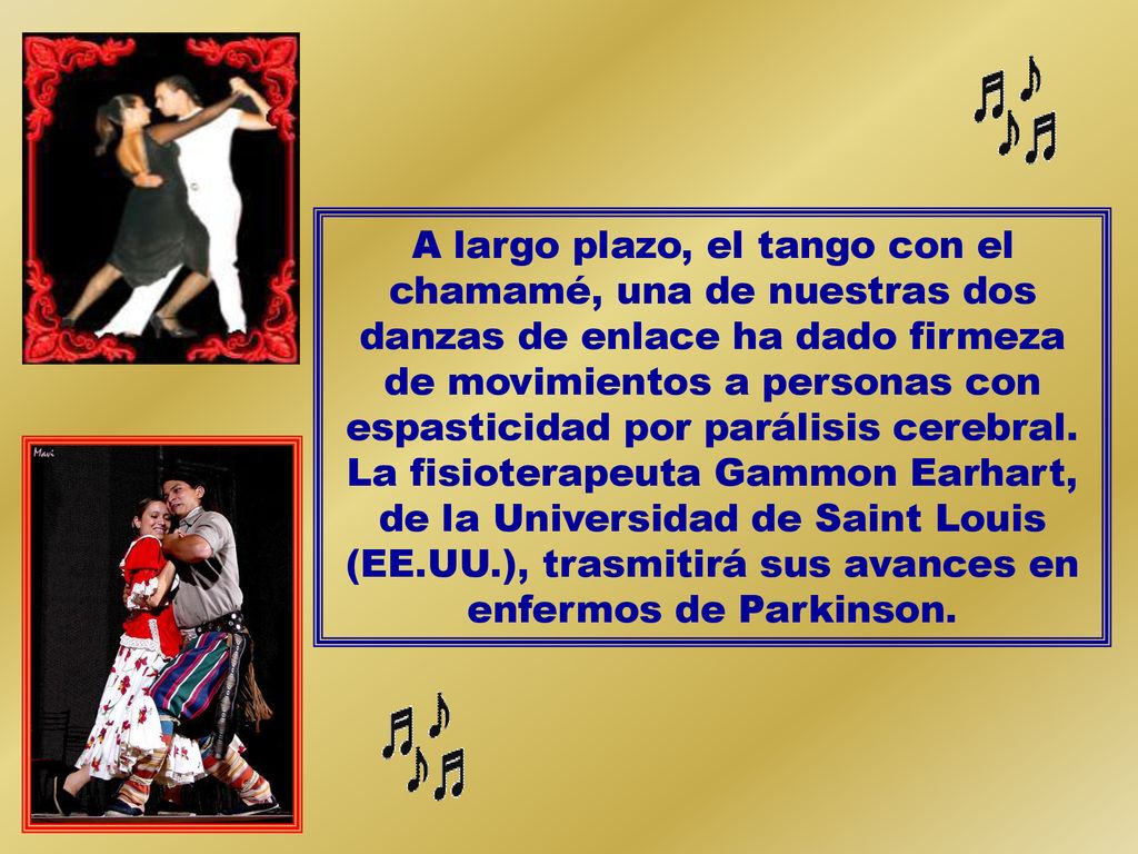 A largo plazo, el tango con el chamamé, una de nuestras dos danzas de enlace ha dado firmeza de movimientos a personas con espasticidad por parálisis cerebral.