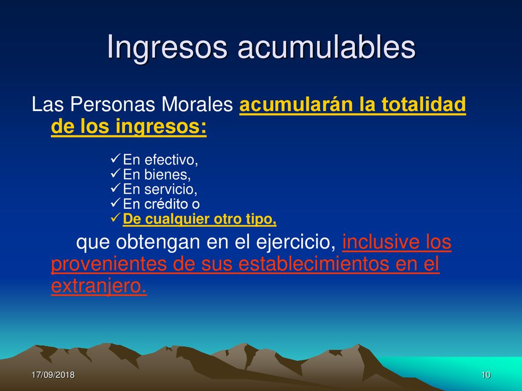 Ingresos acumulables Las Personas Morales acumularán la totalidad de los ingresos: En efectivo, En bienes,
