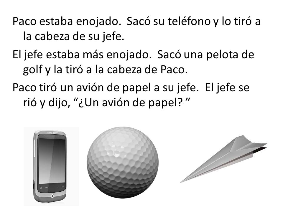 Paco estaba enojado. Sacó su teléfono y lo tiró a la cabeza de su jefe