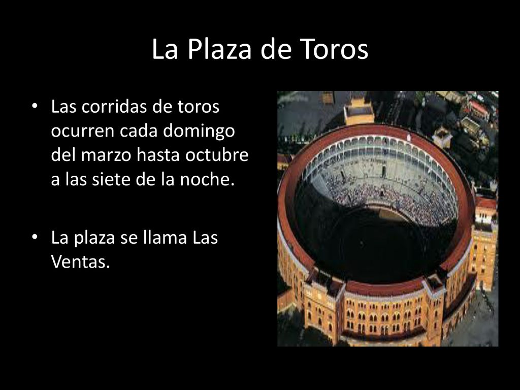 La Plaza de Toros Las corridas de toros ocurren cada domingo del marzo hasta octubre a las siete de la noche.