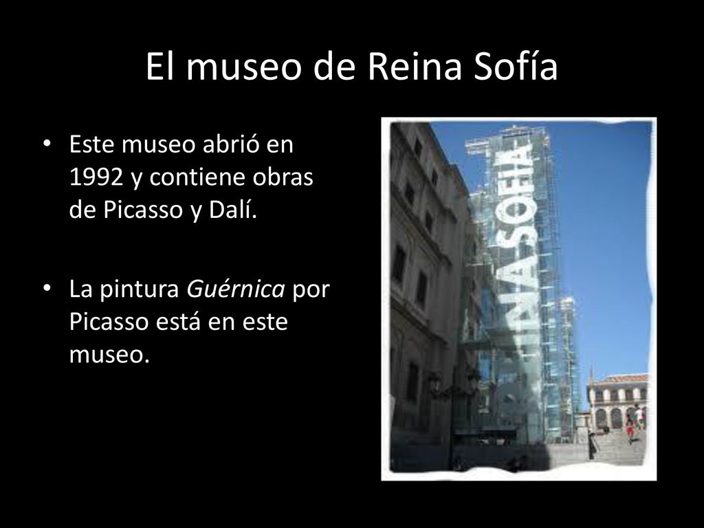 El museo de Reina Sofía Este museo abrió en 1992 y contiene obras de Picasso y Dalí.