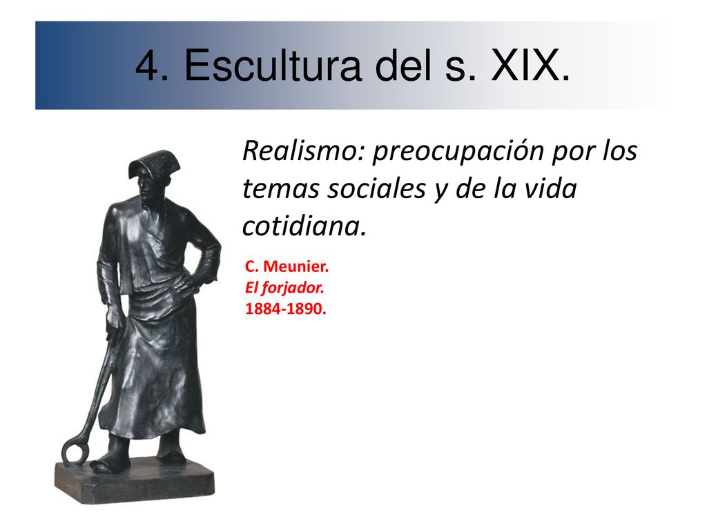 4. Escultura del s. XIX. Realismo: preocupación por los temas sociales y de la vida cotidiana. C. Meunier.