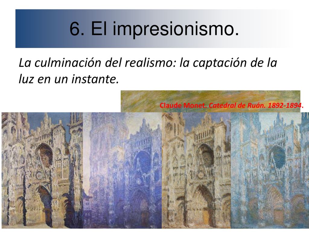 6. El impresionismo. La culminación del realismo: la captación de la luz en un instante. Claude Monet. Catedral de Ruán