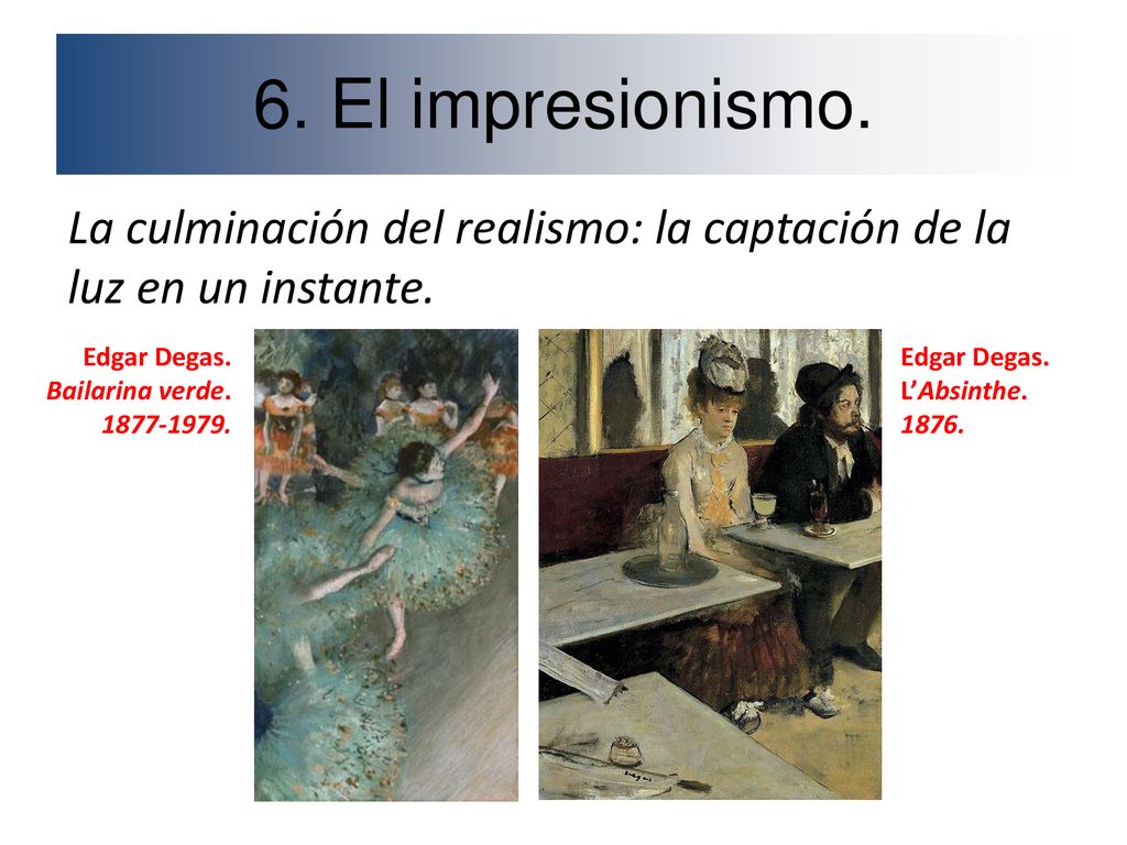 6. El impresionismo. La culminación del realismo: la captación de la luz en un instante. Edgar Degas. Bailarina verde