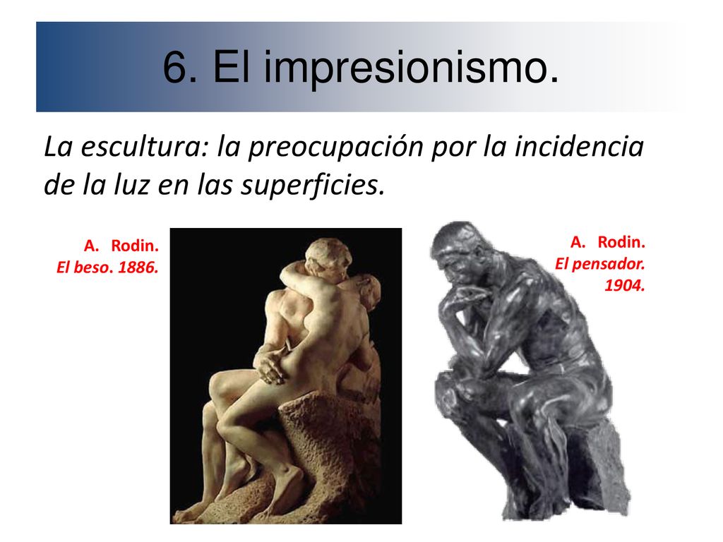 6. El impresionismo. La escultura: la preocupación por la incidencia de la luz en las superficies. Rodin.