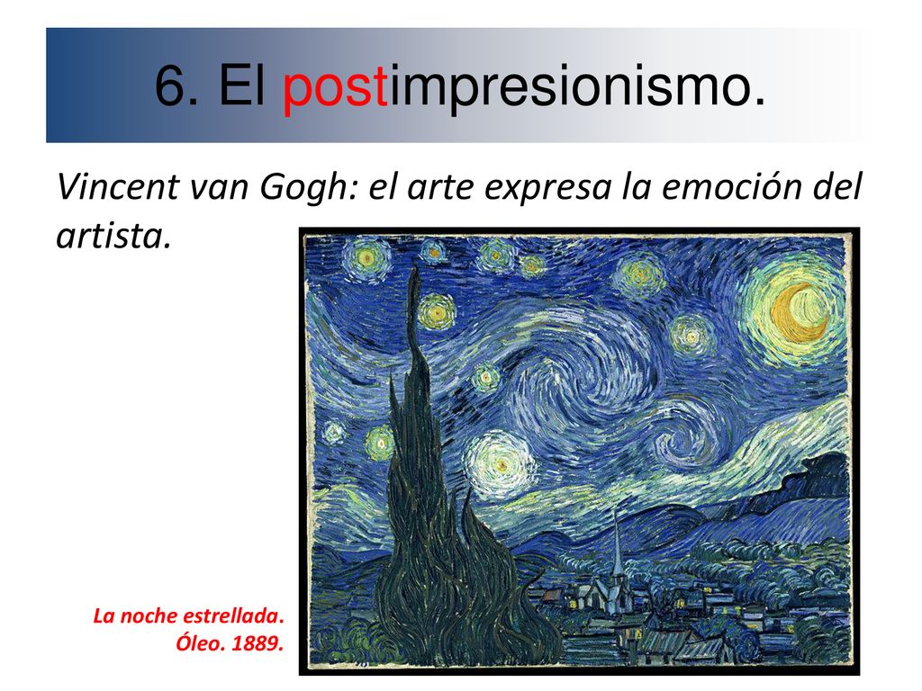 6. El postimpresionismo. Vincent van Gogh: el arte expresa la emoción del artista. La noche estrellada.