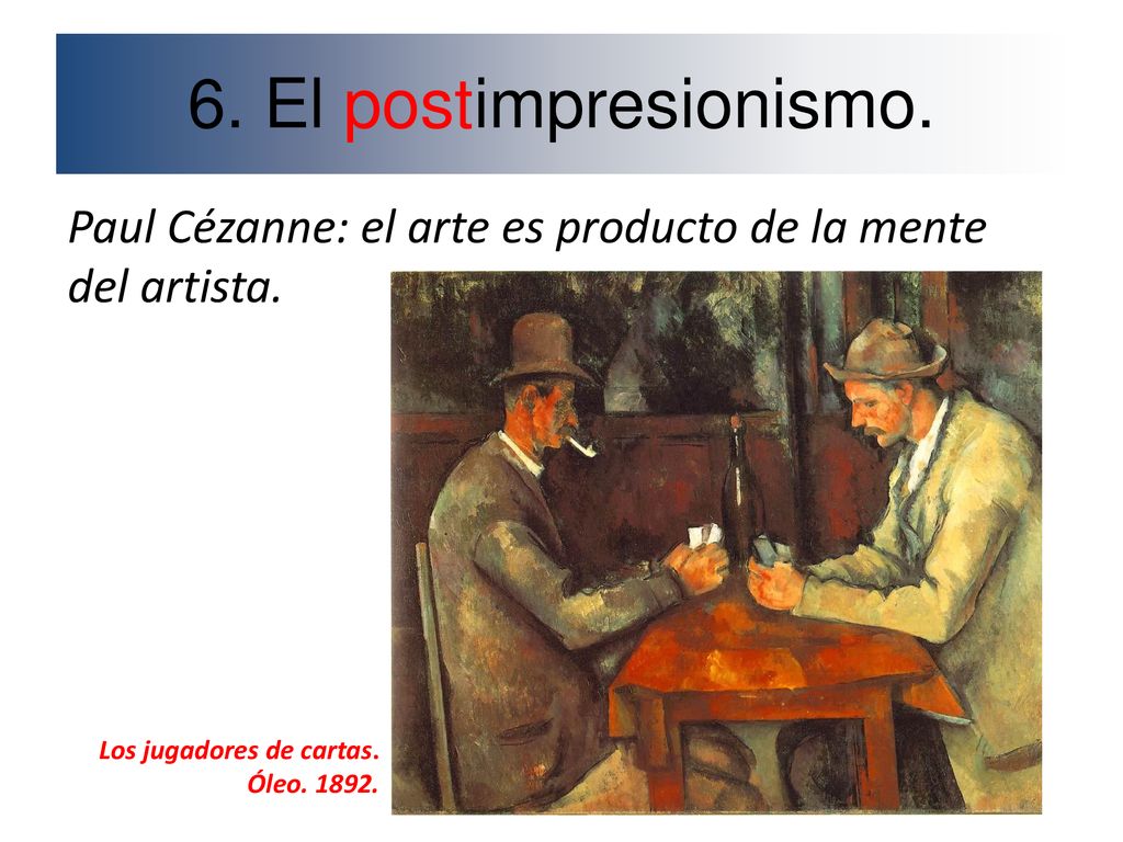 6. El postimpresionismo. Paul Cézanne: el arte es producto de la mente del artista. Los jugadores de cartas.