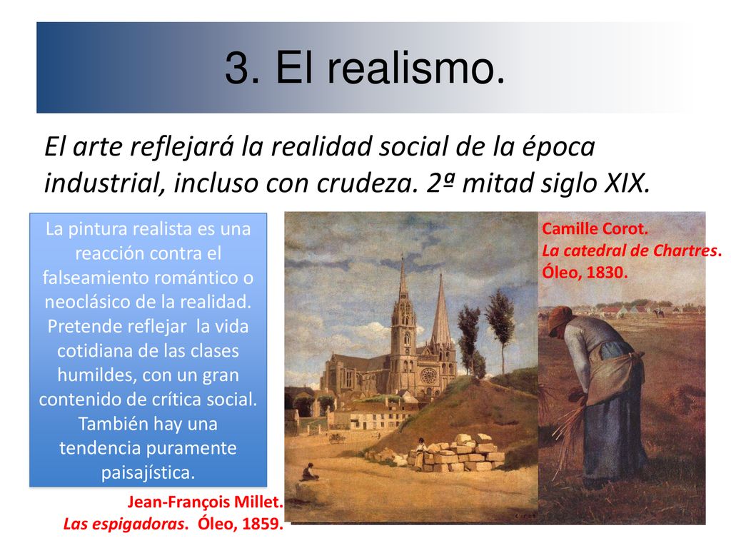 3. El realismo. El arte reflejará la realidad social de la época industrial, incluso con crudeza. 2ª mitad siglo XIX.