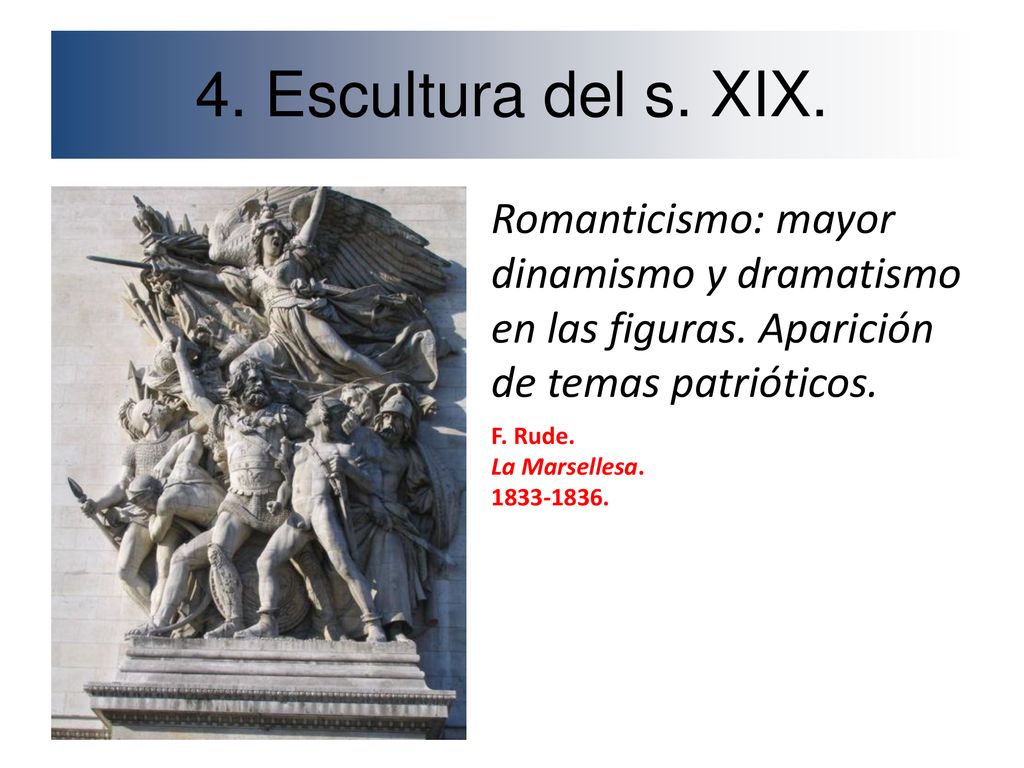 4. Escultura del s. XIX. Romanticismo: mayor dinamismo y dramatismo en las figuras. Aparición de temas patrióticos.
