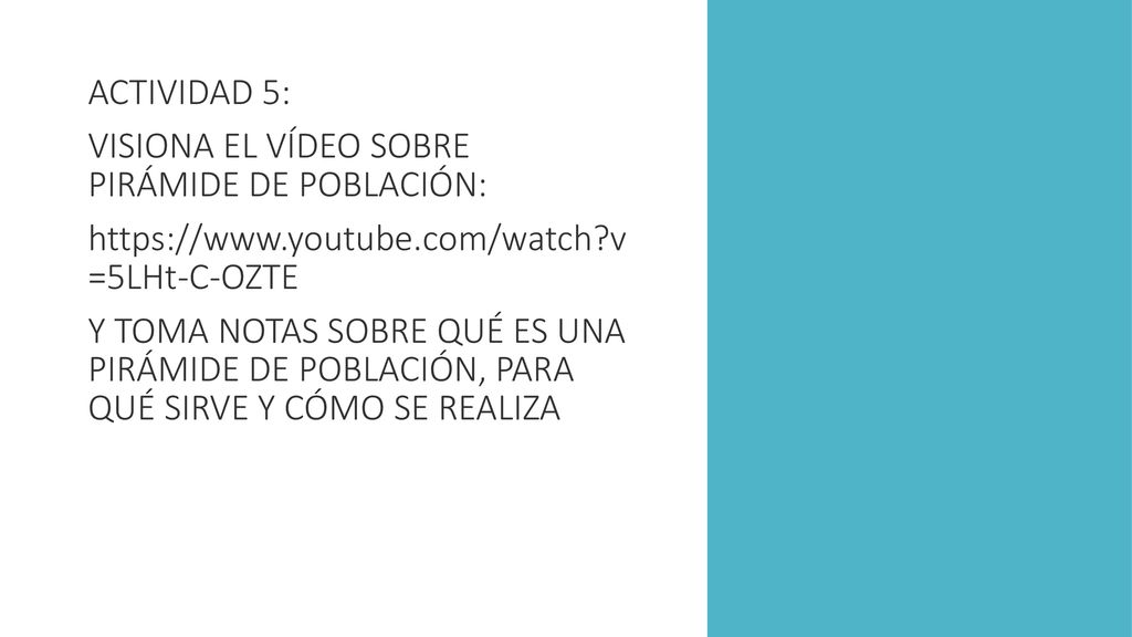 ACTIVIDAD 5: VISIONA EL VÍDEO SOBRE PIRÁMIDE DE POBLACIÓN:   v =5LHt-C-OZTE.