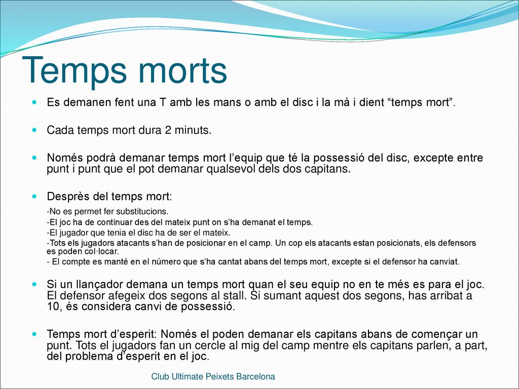 Temps morts Es demanen fent una T amb les mans o amb el disc i la mà i dient temps mort . Cada temps mort dura 2 minuts.