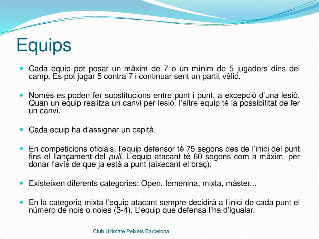 Equips Cada equip pot posar un màxim de 7 o un mínim de 5 jugadors dins del camp. Es pot jugar 5 contra 7 i continuar sent un partit vàlid.