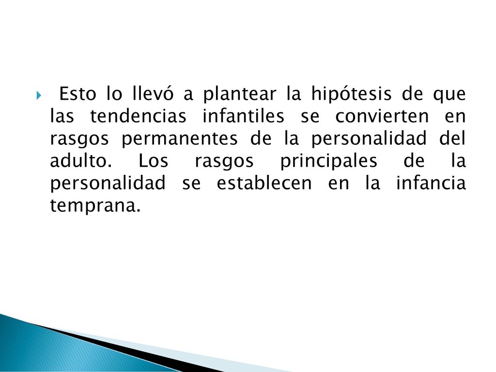 Esto lo llevó a plantear la hipótesis de que las tendencias infantiles se convierten en rasgos permanentes de la personalidad del adulto.