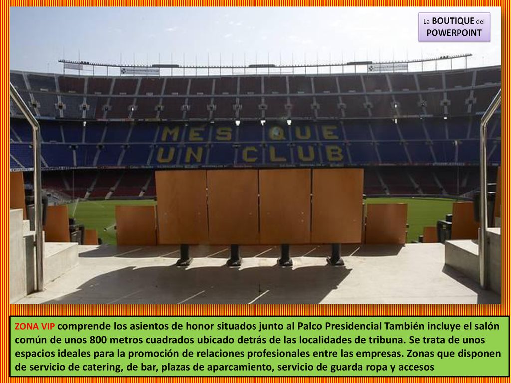 ZONA VIP comprende los asientos de honor situados junto al Palco Presidencial También incluye el salón común de unos 800 metros cuadrados ubicado detrás de las localidades de tribuna.