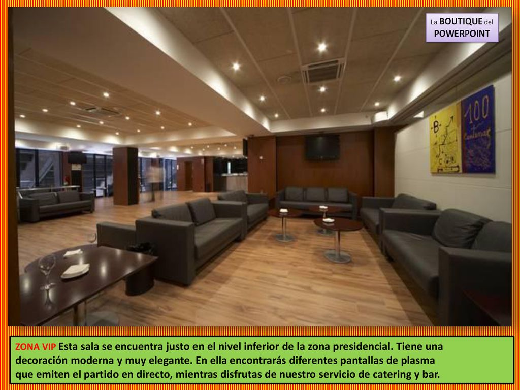 ZONA VIP Esta sala se encuentra justo en el nivel inferior de la zona presidencial. Tiene una