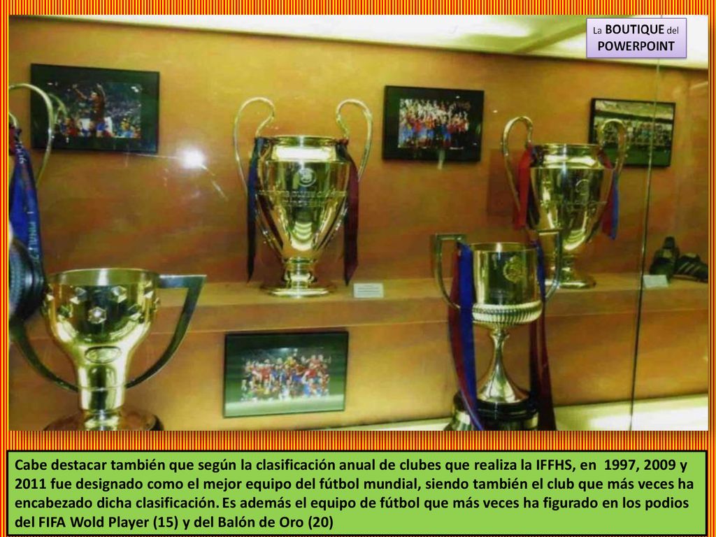 Cabe destacar también que según la clasificación anual de clubes que realiza la IFFHS, en 1997, 2009 y 2011 fue designado como el mejor equipo del fútbol mundial, siendo también el club que más veces ha encabezado dicha clasificación.