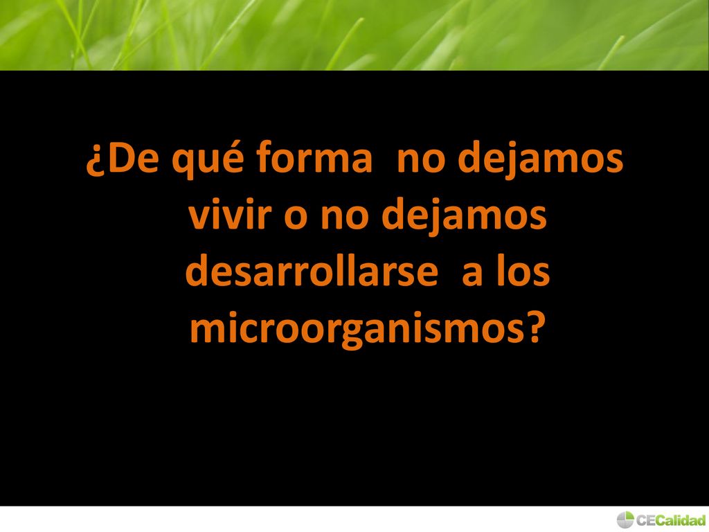 ¿De qué forma no dejamos vivir o no dejamos desarrollarse a los microorganismos