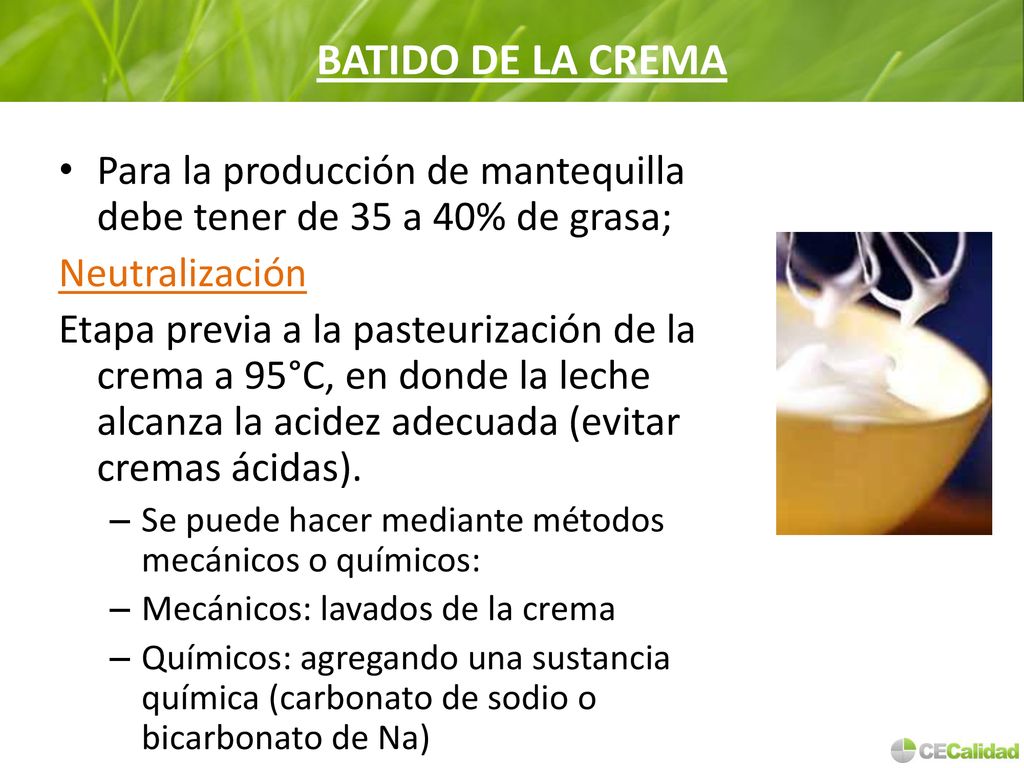 BATIDO DE LA CREMA Para la producción de mantequilla debe tener de 35 a 40% de grasa; Neutralización.