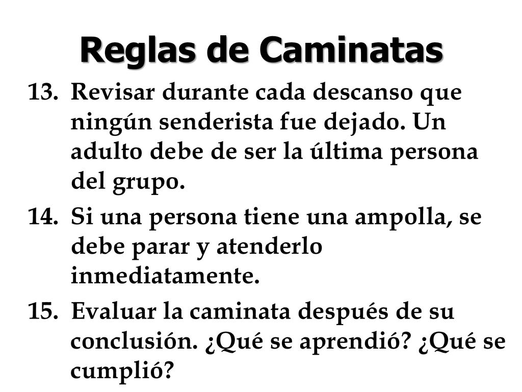 Reglas de Caminatas Revisar durante cada descanso que ningún senderista fue dejado. Un adulto debe de ser la última persona del grupo.