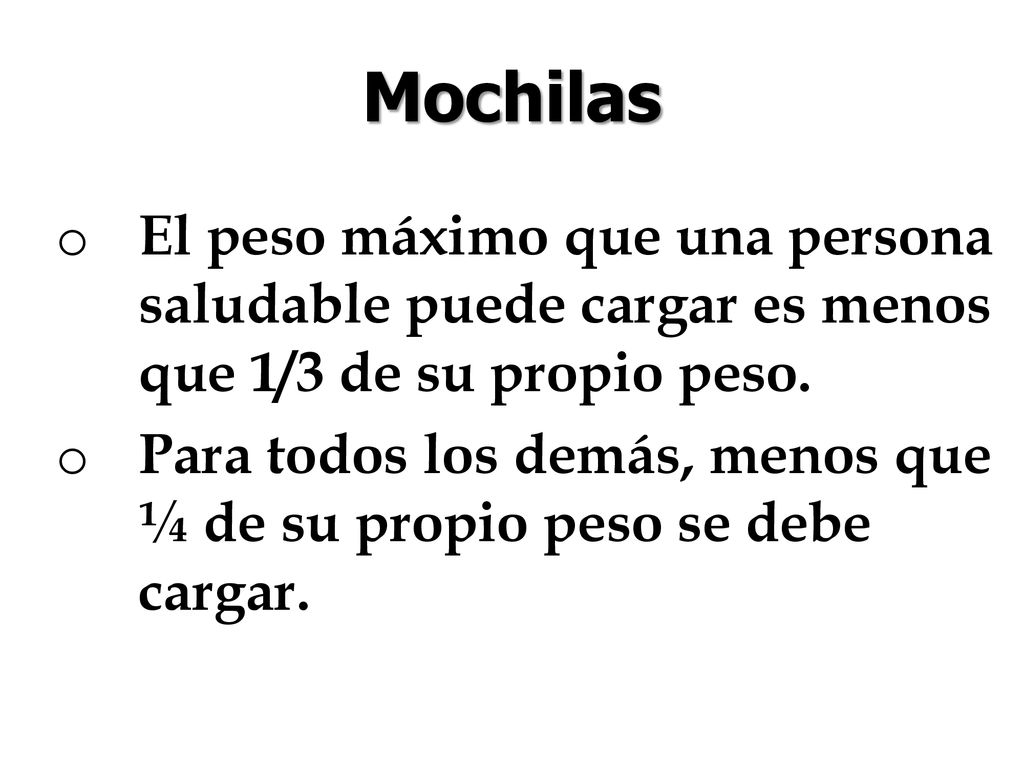 Mochilas El peso máximo que una persona saludable puede cargar es menos que 1/3 de su propio peso.
