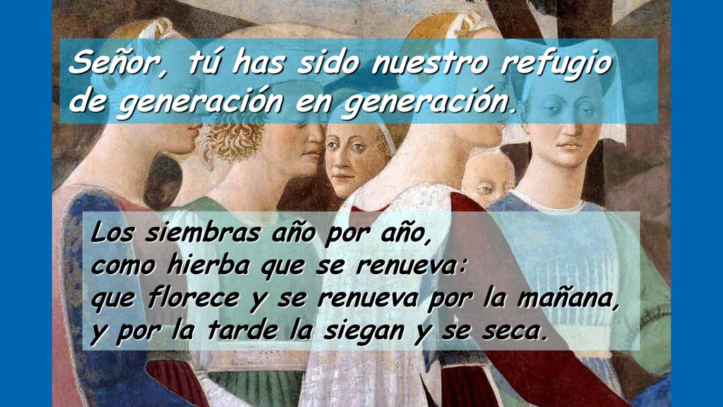 Señor, tú has sido nuestro refugio de generación en generación.