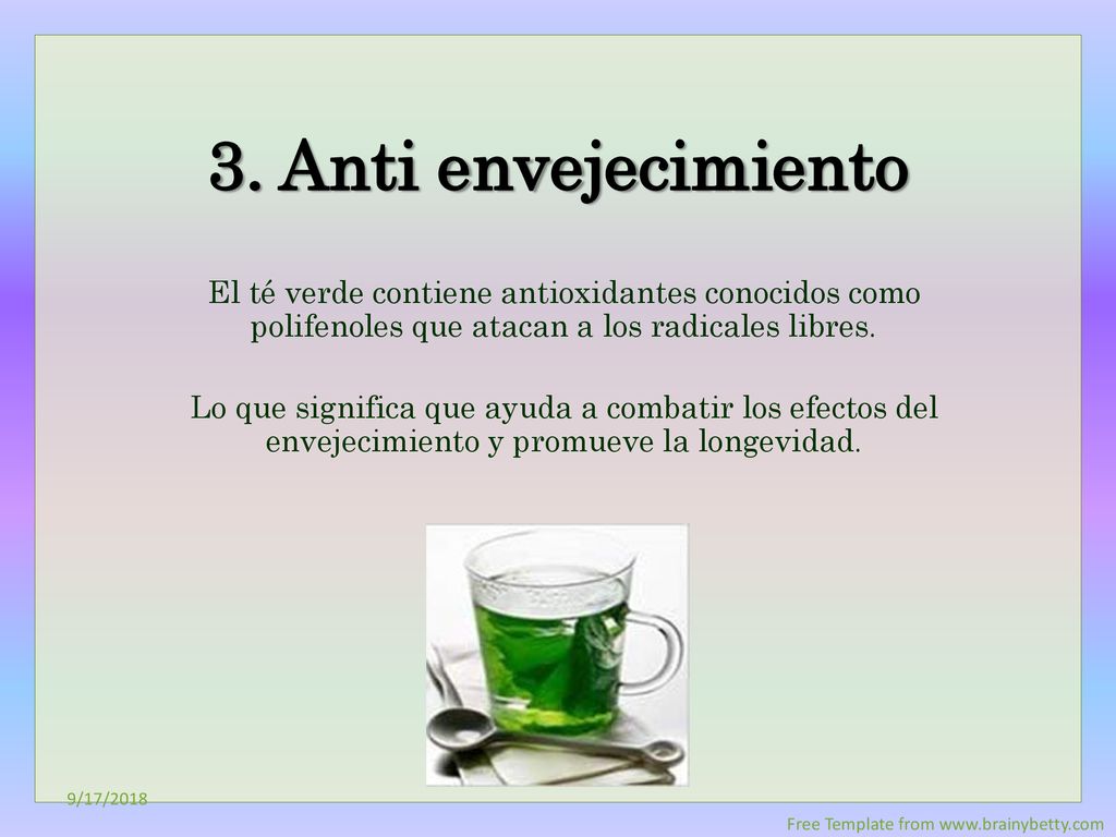 3. Anti envejecimiento El té verde contiene antioxidantes conocidos como polifenoles que atacan a los radicales libres.