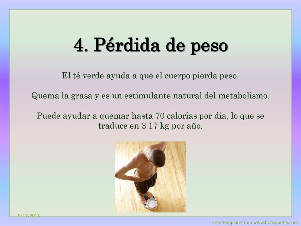 4. Pérdida de peso El té verde ayuda a que el cuerpo pierda peso.