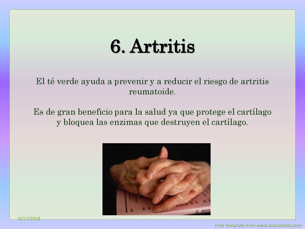 6. Artritis El té verde ayuda a prevenir y a reducir el riesgo de artritis reumatoide.