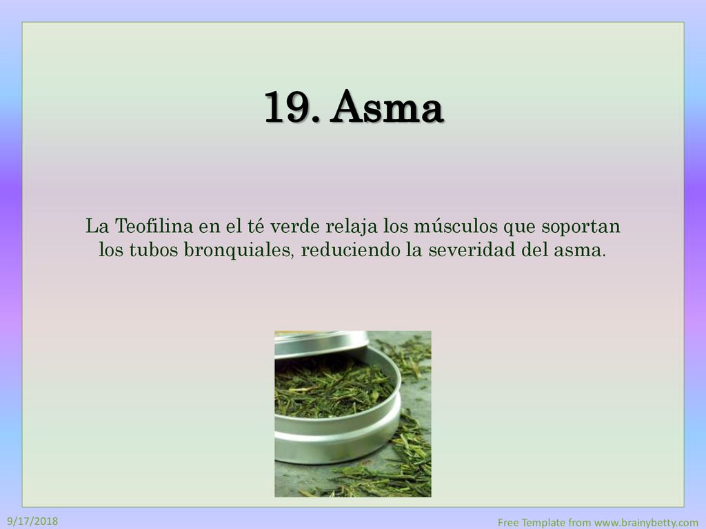 19. Asma La Teofilina en el té verde relaja los músculos que soportan los tubos bronquiales, reduciendo la severidad del asma.