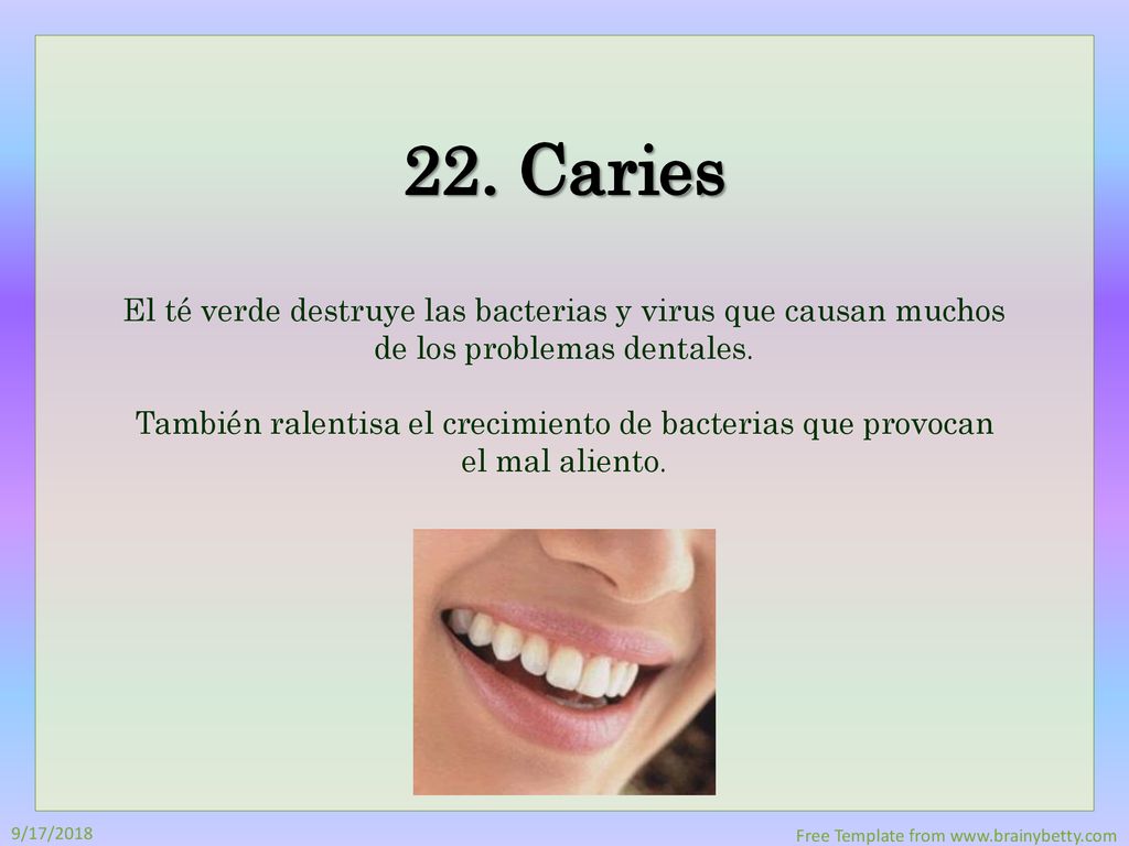 22. Caries El té verde destruye las bacterias y virus que causan muchos de los problemas dentales.