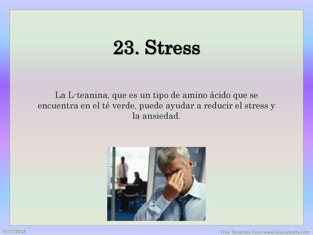 23. Stress La L-teanina, que es un tipo de amino ácido que se encuentra en el té verde, puede ayudar a reducir el stress y la ansiedad.