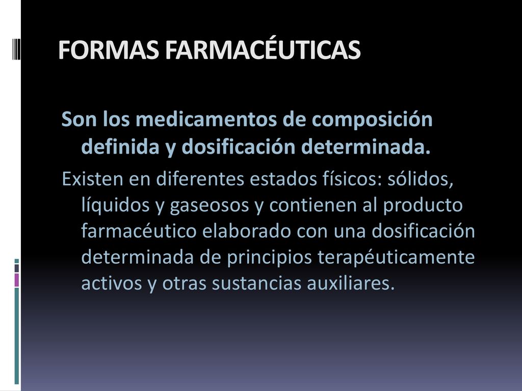 FORMAS FARMACÉUTICAS Son los medicamentos de composición definida y dosificación determinada.