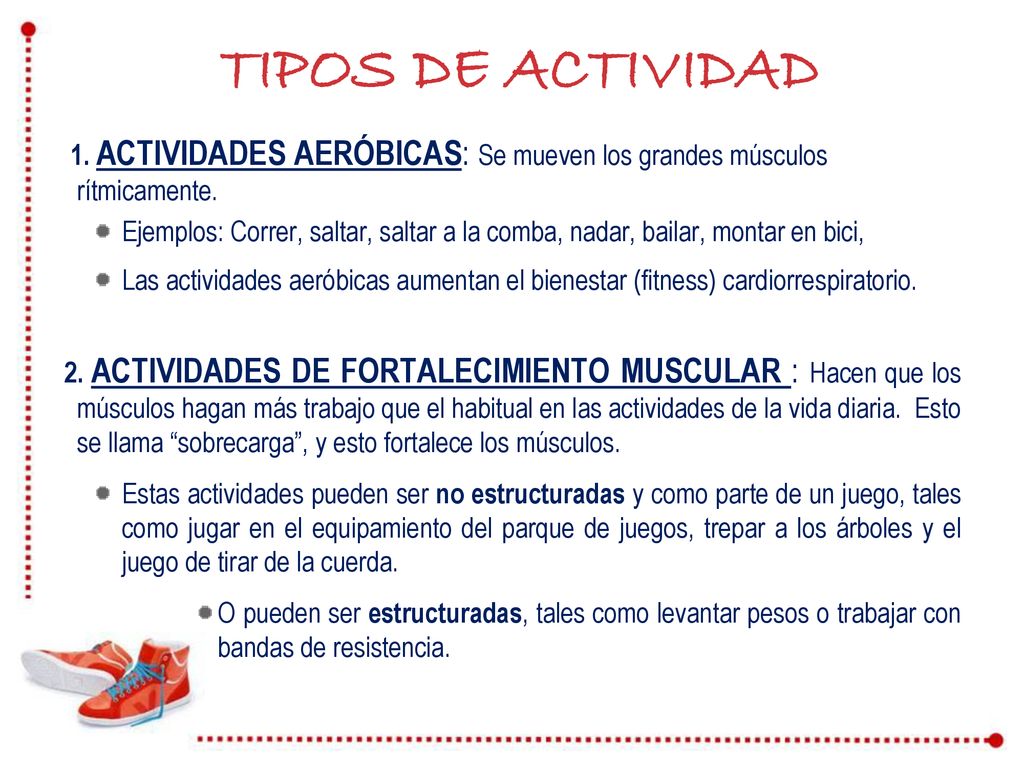 TIPOS DE ACTIVIDAD 1. ACTIVIDADES AERÓBICAS: Se mueven los grandes músculos rítmicamente.