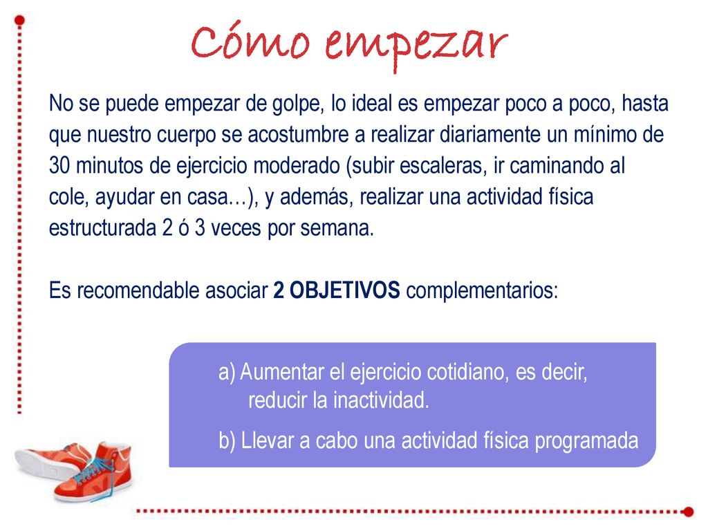 Cómo empezar No se puede empezar de golpe, lo ideal es empezar poco a poco, hasta.
