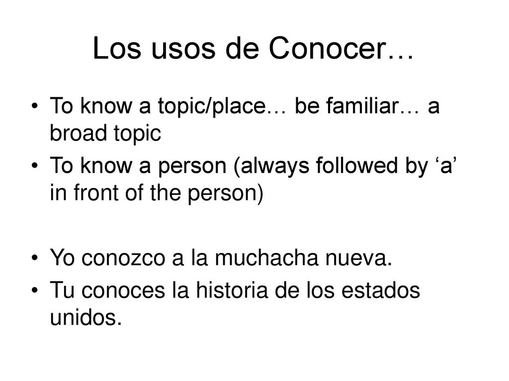 Los usos de Conocer… To know a topic/place… be familiar… a broad topic