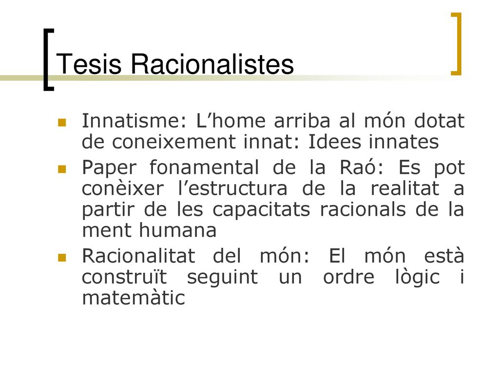 Tesis Racionalistes Innatisme: L’home arriba al món dotat de coneixement innat: Idees innates.