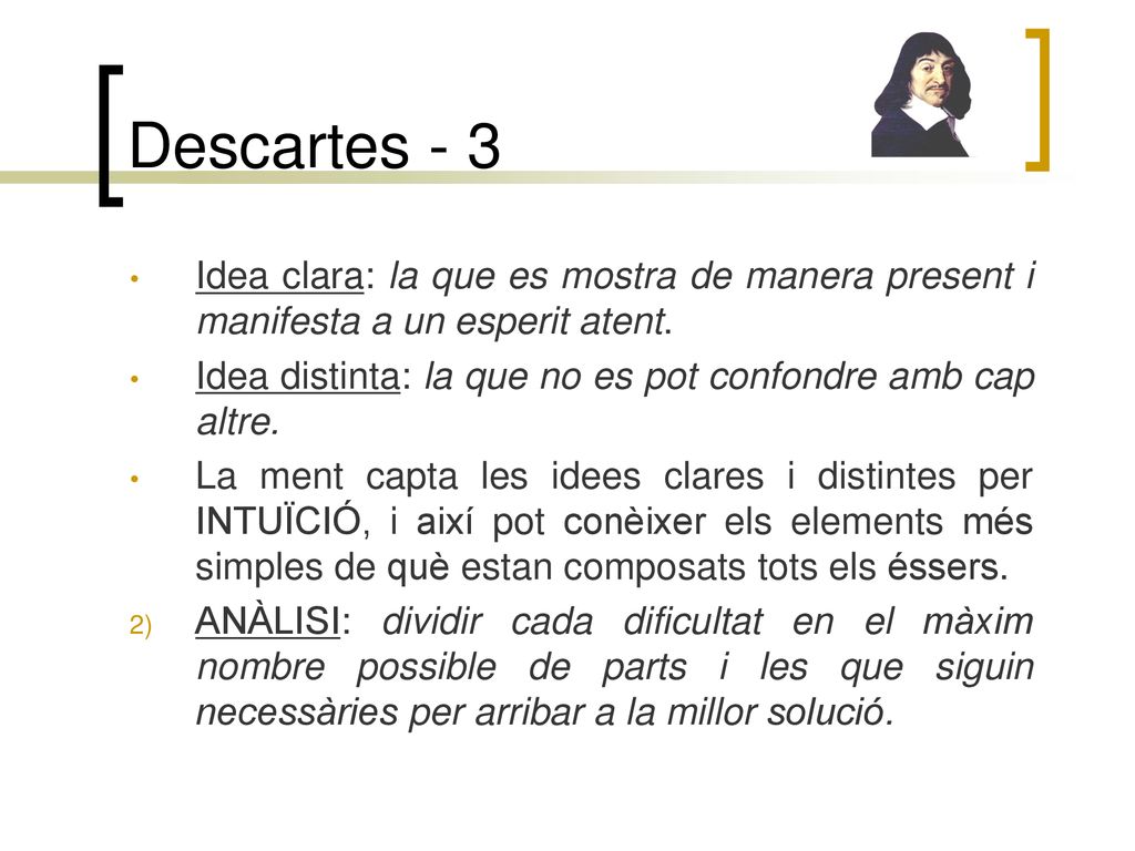 Descartes - 3 Idea clara: la que es mostra de manera present i manifesta a un esperit atent.