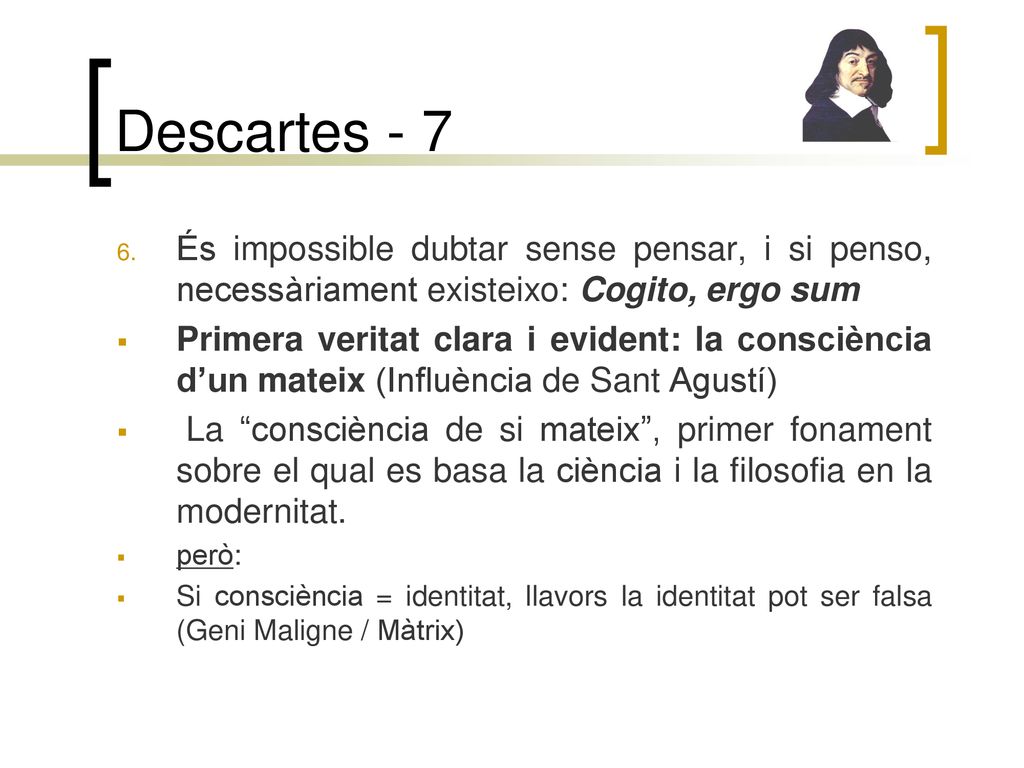 Descartes - 7 És impossible dubtar sense pensar, i si penso, necessàriament existeixo: Cogito, ergo sum.