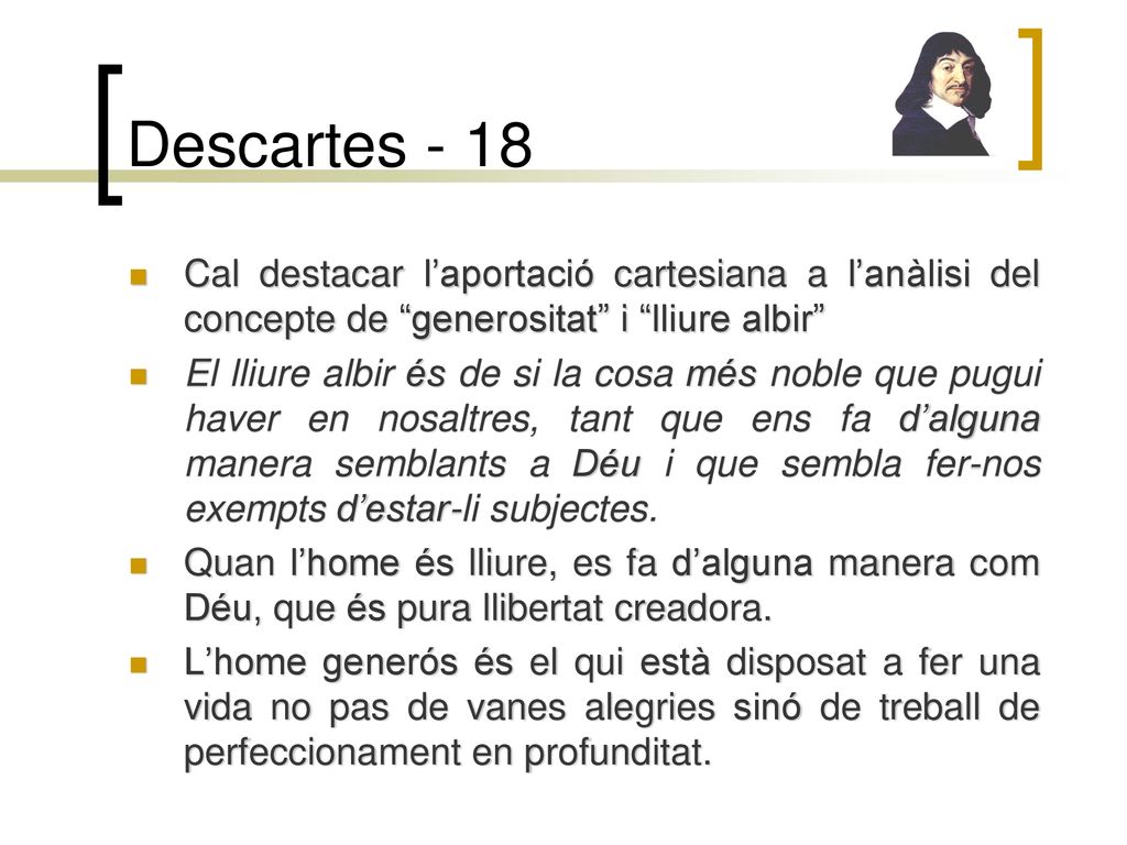 Descartes - 18 Cal destacar l’aportació cartesiana a l’anàlisi del concepte de generositat i lliure albir