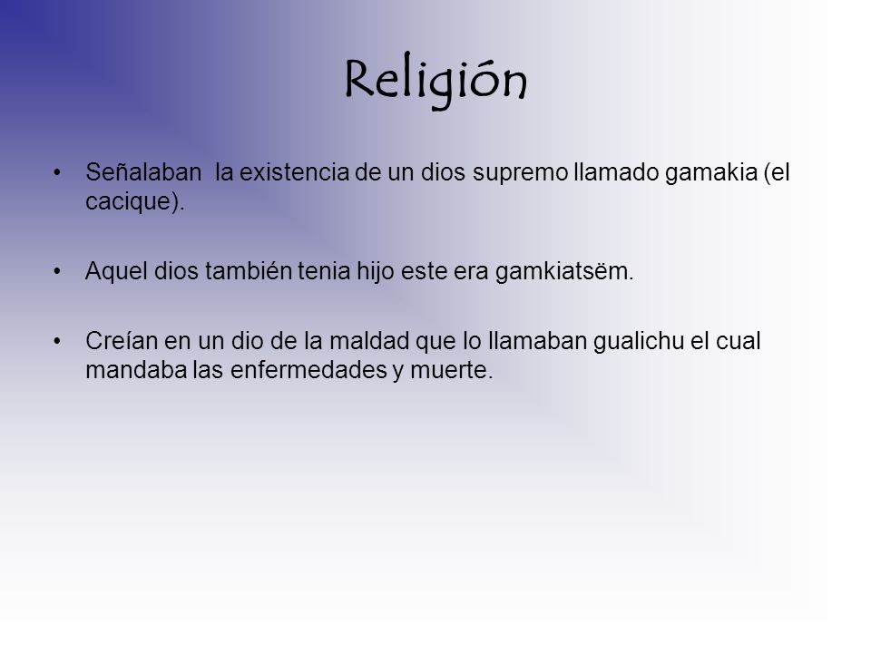 Religión Señalaban la existencia de un dios supremo llamado gamakia (el cacique). Aquel dios también tenia hijo este era gamkiatsëm.