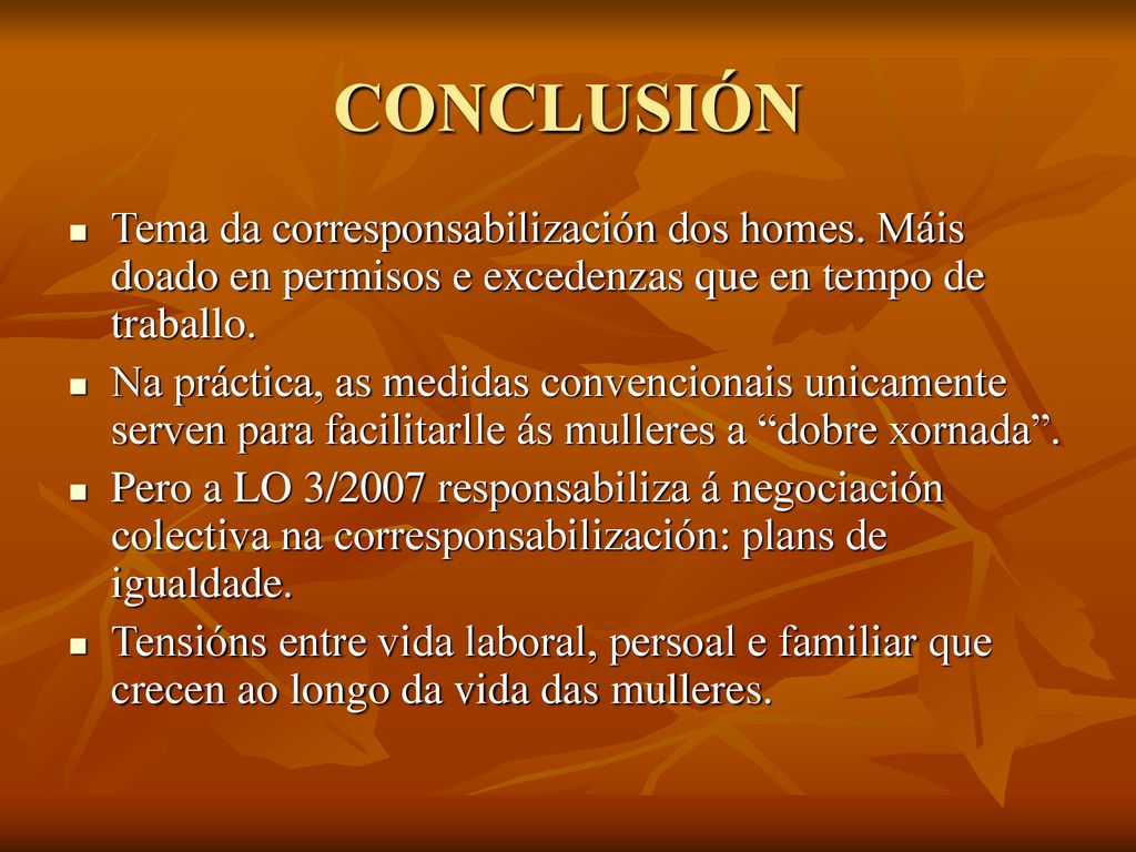 CONCLUSIÓN Tema da corresponsabilización dos homes. Máis doado en permisos e excedenzas que en tempo de traballo.