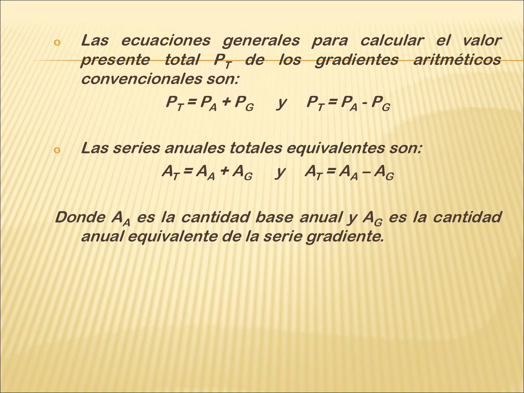 Las ecuaciones generales para calcular el valor presente total PT de los gradientes aritméticos convencionales son: