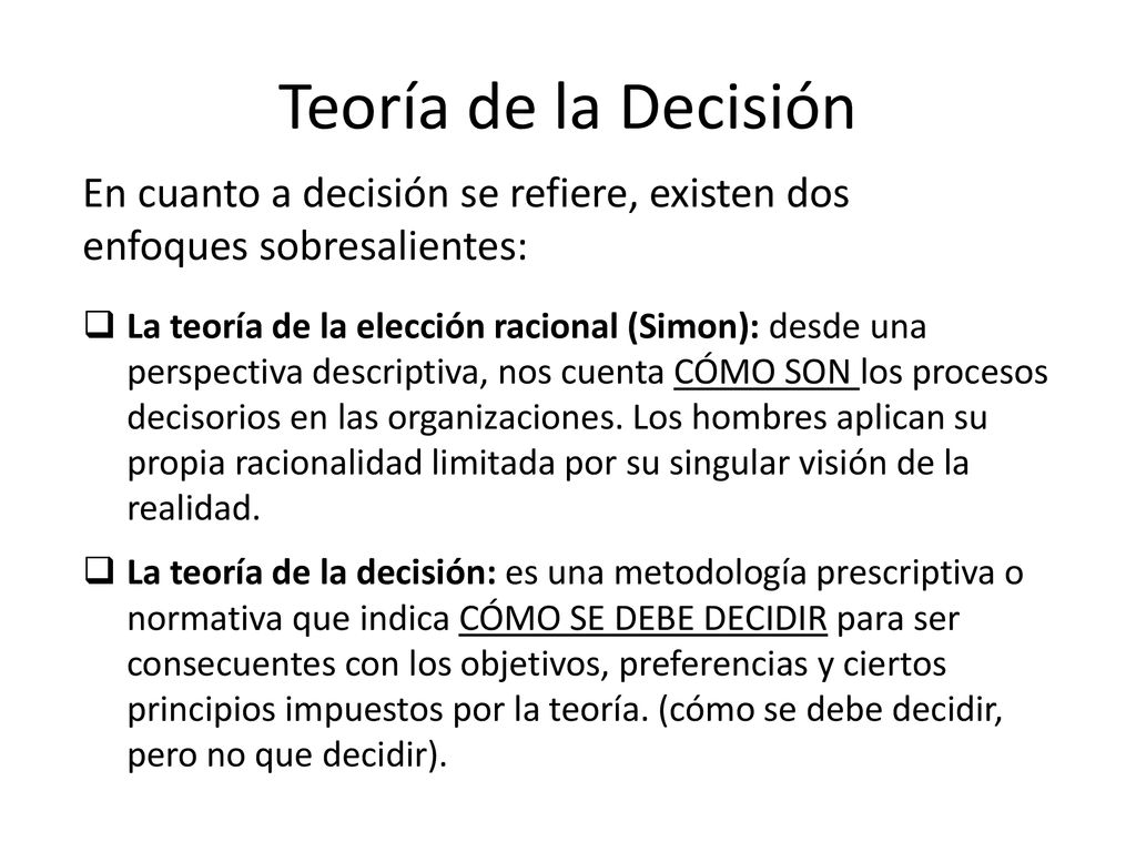 Teoría de la Decisión En cuanto a decisión se refiere, existen dos enfoques sobresalientes: