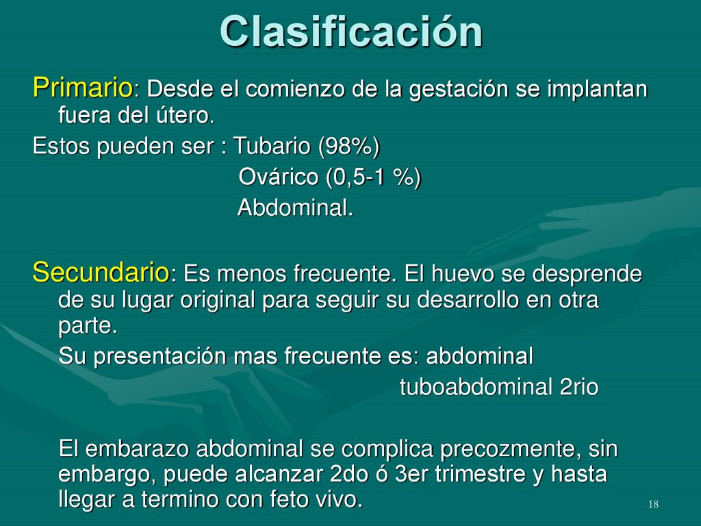 Clasificación Primario: Desde el comienzo de la gestación se implantan fuera del útero. Estos pueden ser : Tubario (98%)