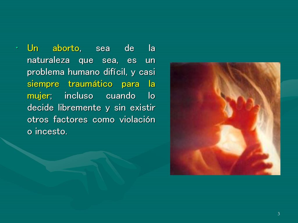 Un aborto, sea de la naturaleza que sea, es un problema humano difícil, y casi siempre traumático para la mujer; incluso cuando lo decide libremente y sin existir otros factores como violación o incesto.