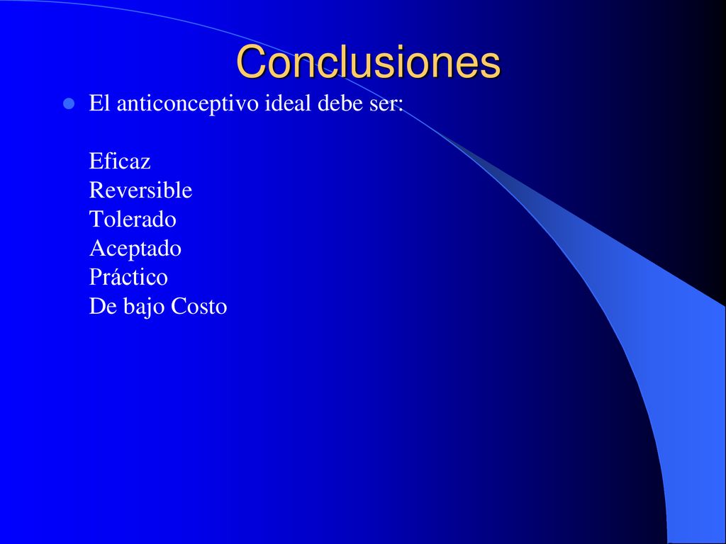 Conclusiones El anticonceptivo ideal debe ser: Eficaz Reversible Tolerado Aceptado Práctico De bajo Costo.