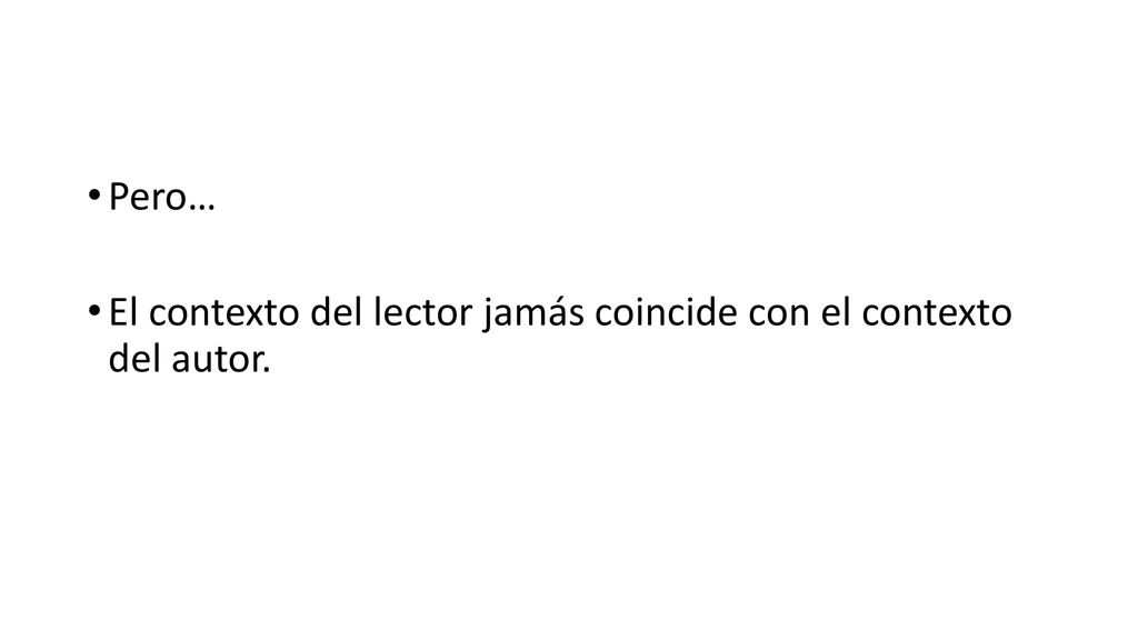 Pero… El contexto del lector jamás coincide con el contexto del autor.