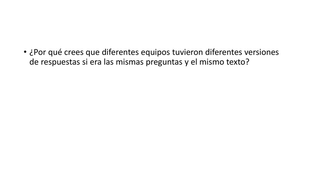 ¿Por qué crees que diferentes equipos tuvieron diferentes versiones de respuestas si era las mismas preguntas y el mismo texto