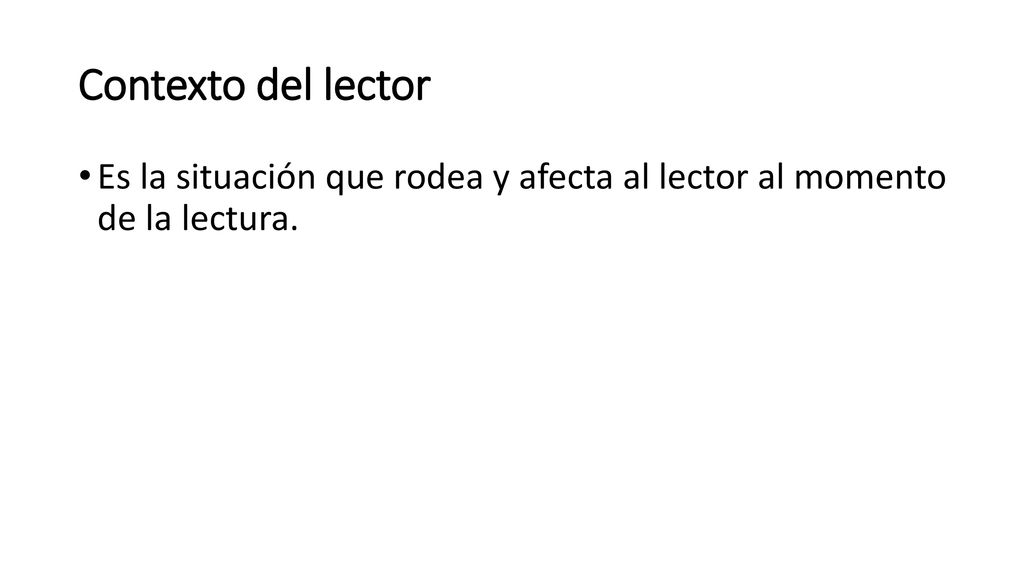Contexto del lector Es la situación que rodea y afecta al lector al momento de la lectura.